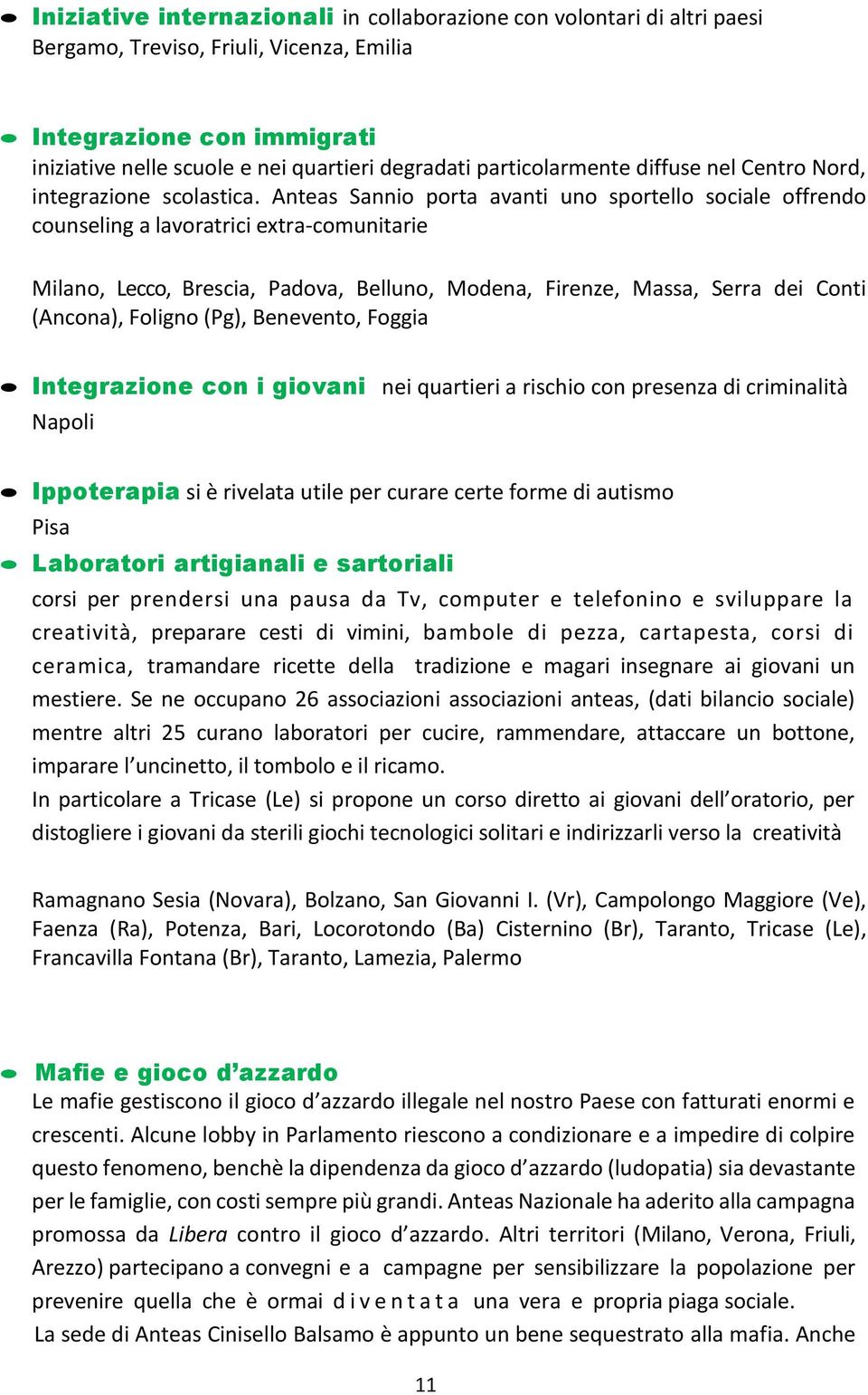 Anteas Sannio porta avanti uno sportello sociale offrendo counseling a lavoratrici extra-comunitarie Milano, Lecco, Brescia, Padova, Belluno, Modena, Firenze, Massa, Serra dei Conti (Ancona), Foligno