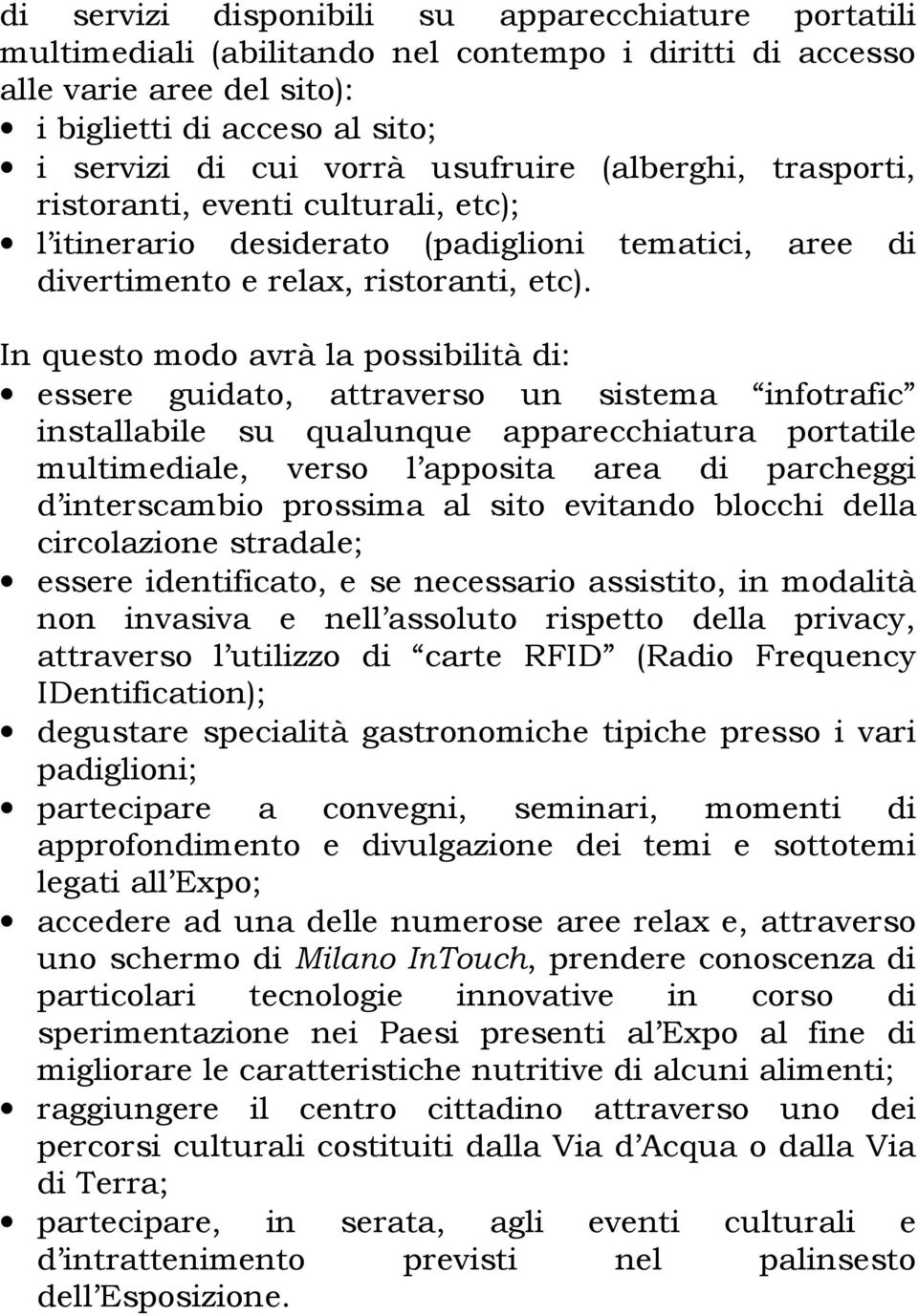 In questo modo avrà la possibilità di: essere guidato, attraverso un sistema infotrafic installabile su qualunque apparecchiatura portatile multimediale, verso l apposita area di parcheggi d