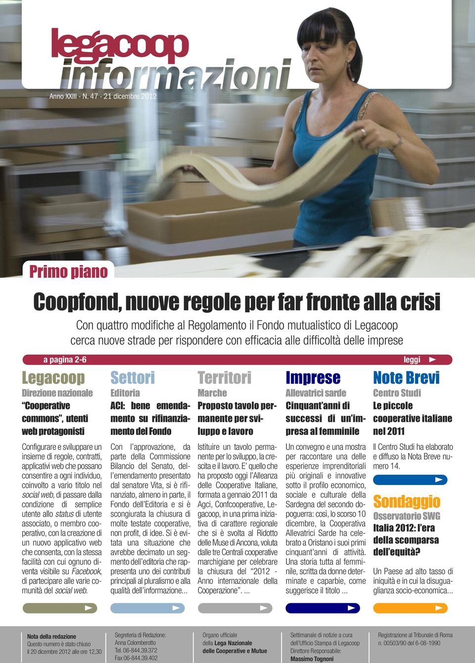 alle difficoltà delle imprese a pagina 2-6 Legacoop Direzione nazionale Cooperative commons, utenti web protagonisti leggi Settori Editoria ACI: bene emendamento su rifinanziamento del Fondo