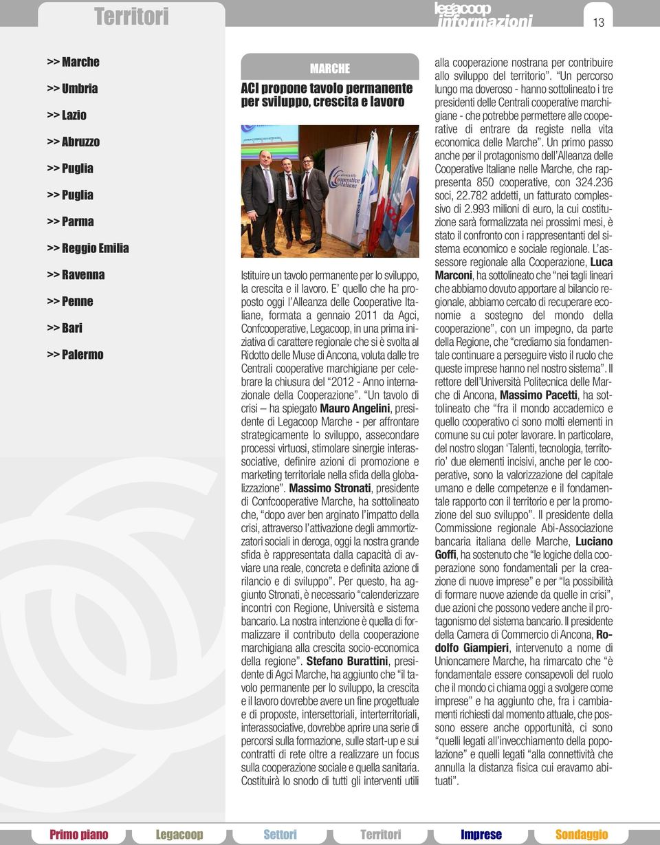 E quello che ha proposto oggi l Alleanza delle Cooperative Italiane, formata a gennaio 2011 da Agci, Confcooperative, Legacoop, in una prima iniziativa di carattere regionale che si è svolta al