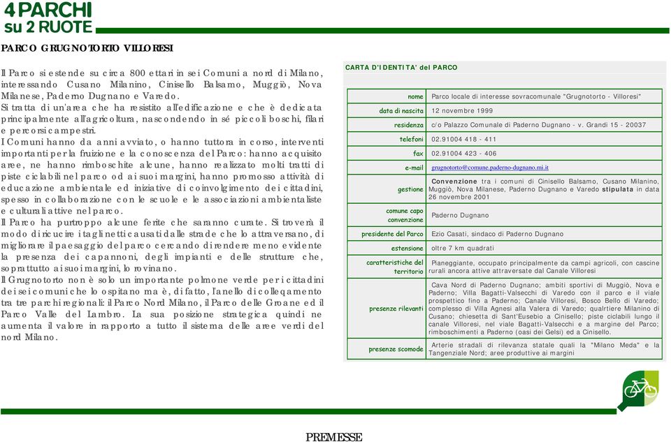 I Comuni hanno da anni avviato, o hanno tuttora in corso, interventi importanti per la fruizione e la conoscenza del Parco: hanno acquisito aree, ne hanno rimboschite alcune, hanno realizzato molti