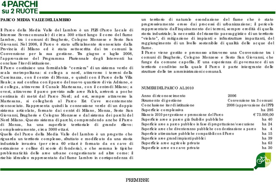 Tra giugno e luglio 2008, l approvazione del Programma Pluriennale degli Interventi ha concluso l iter di istituzione.