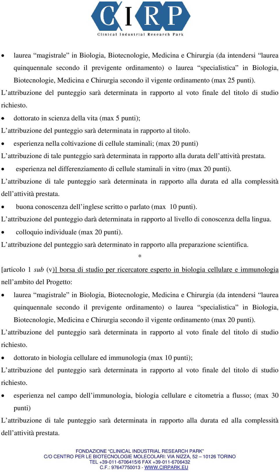 esperienza nella coltivazione di cellule staminali; (max 20 punti) L attribuzione di tale punteggio sarà determinata in rapporto alla durata dell attività prestata.