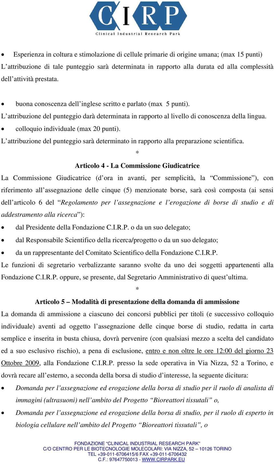 colloquio individuale (max 20 punti). L attribuzione del punteggio sarà determinato in rapporto alla preparazione scientifica.