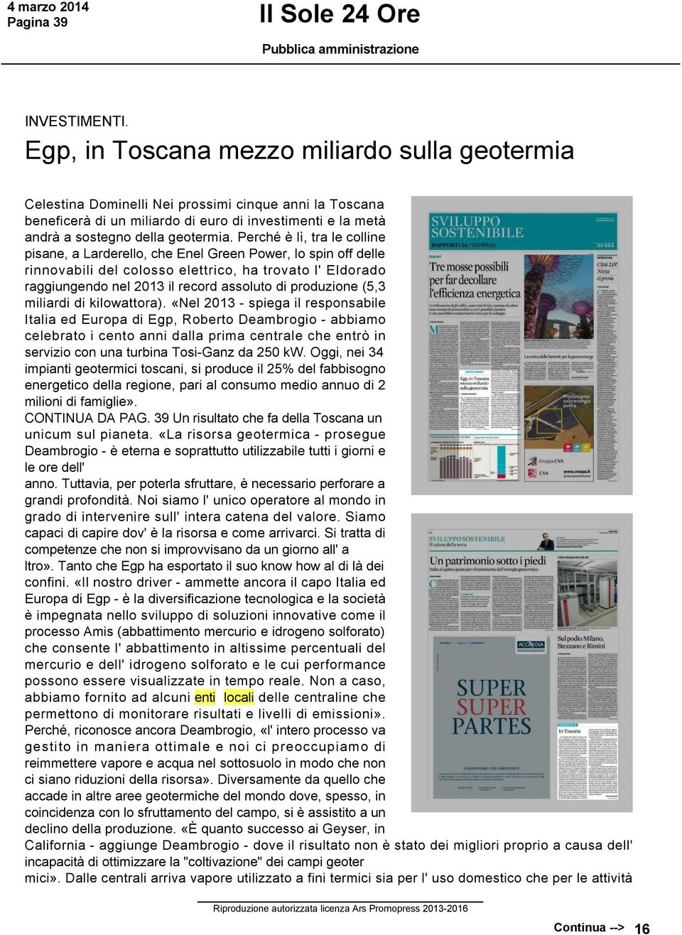 Perché è lì, tra le colline pisane, a Larderello, che Enel Green Power, lo spin off delle rinnovabili del colosso elettrico, ha trovato l' Eldorado raggiungendo nel 2013 il record assoluto di