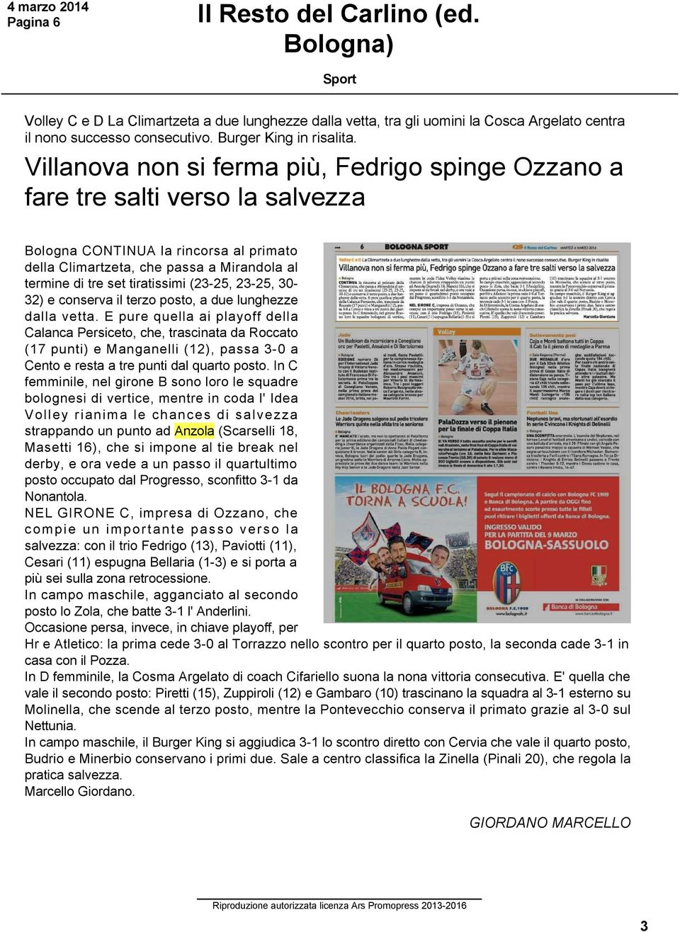 Villanova non si ferma più, Fedrigo spinge Ozzano a fare tre salti verso la salvezza Bologna CONTINUA la rincorsa al primato della Climartzeta, che passa a Mirandola al termine di tre set tiratissimi