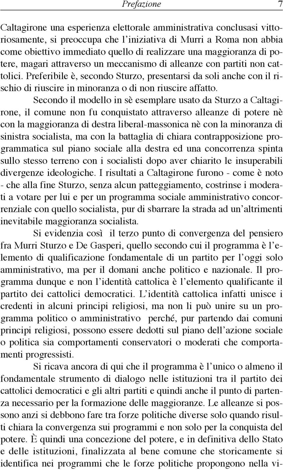 Preferibile è, secondo Sturzo, presentarsi da soli anche con il rischio di riuscire in minoranza o di non riuscire affatto.