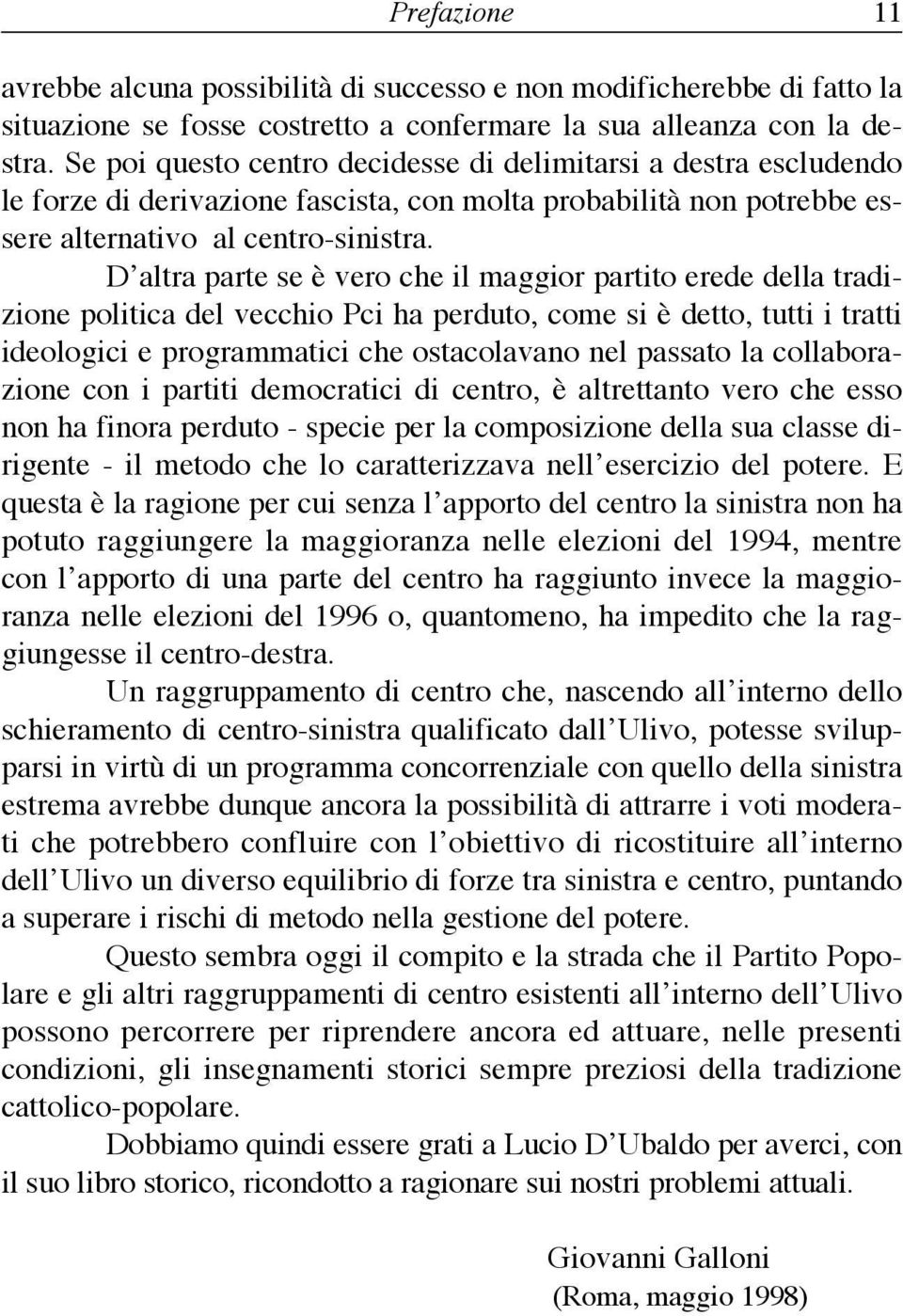 D altra parte se è vero che il maggior partito erede della tradizione politica del vecchio Pci ha perduto, come si è detto, tutti i tratti ideologici e programmatici che ostacolavano nel passato la