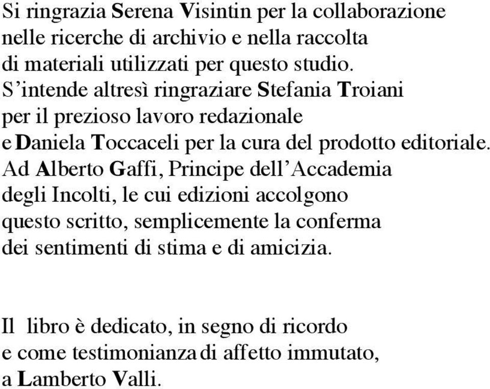 S intende altresì ringraziare Stefania Troiani per il prezioso lavoro redazionale e Daniela Toccaceli per la cura del prodotto