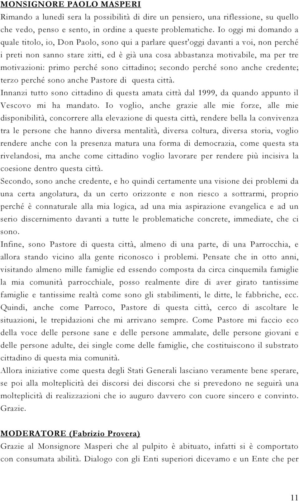 motivazioni: primo perché sono cittadino; secondo perché sono anche credente; terzo perché sono anche Pastore di questa città.