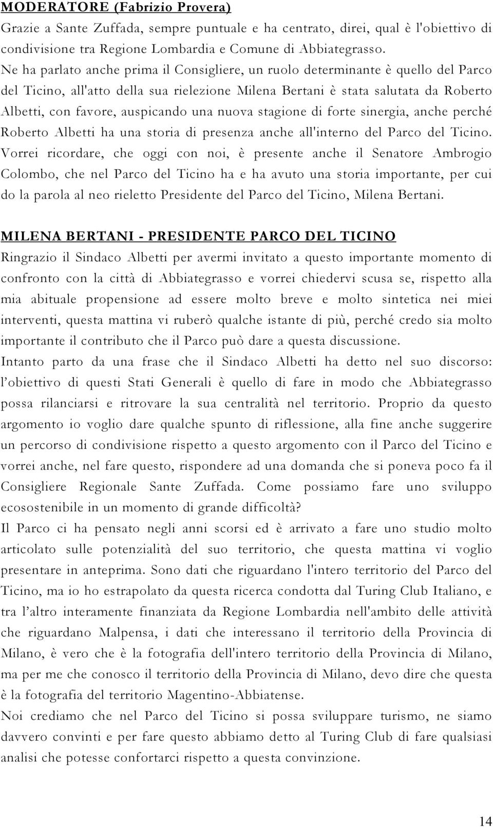 una nuova stagione di forte sinergia, anche perché Roberto Albetti ha una storia di presenza anche all'interno del Parco del Ticino.