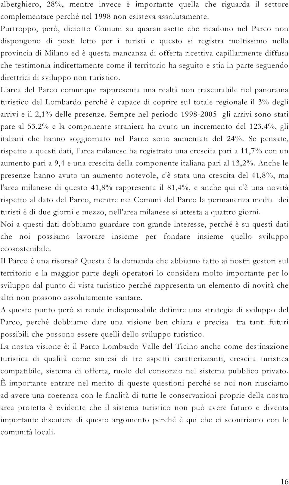 offerta ricettiva capillarmente diffusa che testimonia indirettamente come il territorio ha seguito e stia in parte seguendo direttrici di sviluppo non turistico.