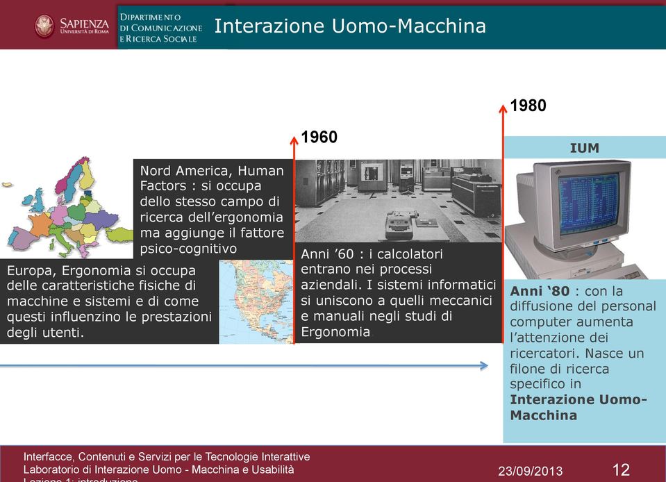 caratteristiche fisiche di macchine e sistemi e di come questi influenzino le prestazioni degli utenti. 1960 Anni 60 : i calcolatori entrano nei processi aziendali.