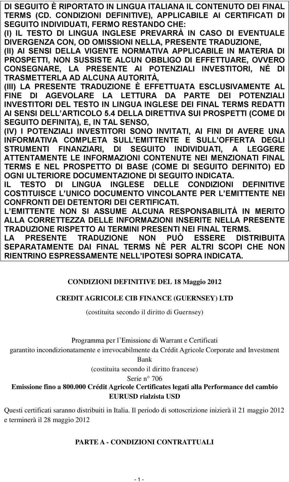 PRESENTE TRADUZIONE, (II) AI SENSI DELLA VIGENTE NORMATIVA APPLICABILE IN MATERIA DI PROSPETTI, NON SUSSISTE ALCUN OBBLIGO DI EFFETTUARE, OVVERO CONSEGNARE, LA PRESENTE AI POTENZIALI INVESTITORI, NÉ