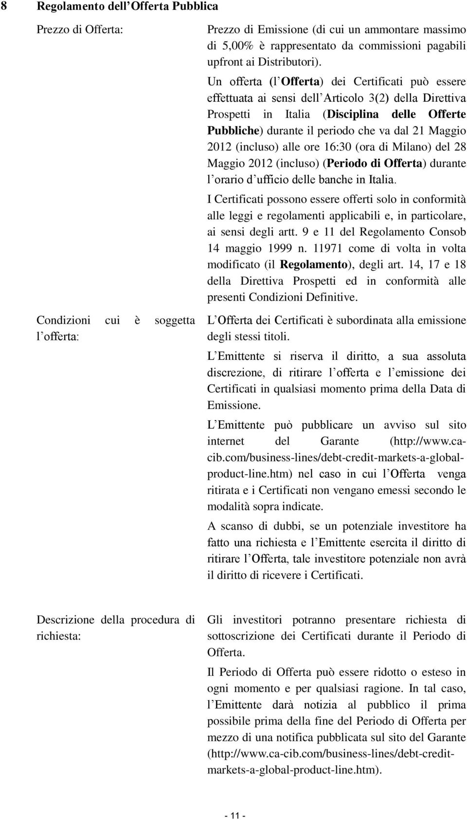 Un offerta (l Offerta) dei Certificati può essere effettuata ai sensi dell Articolo 3(2) della Direttiva Prospetti in Italia (Disciplina delle Offerte Pubbliche) durante il periodo che va dal 21