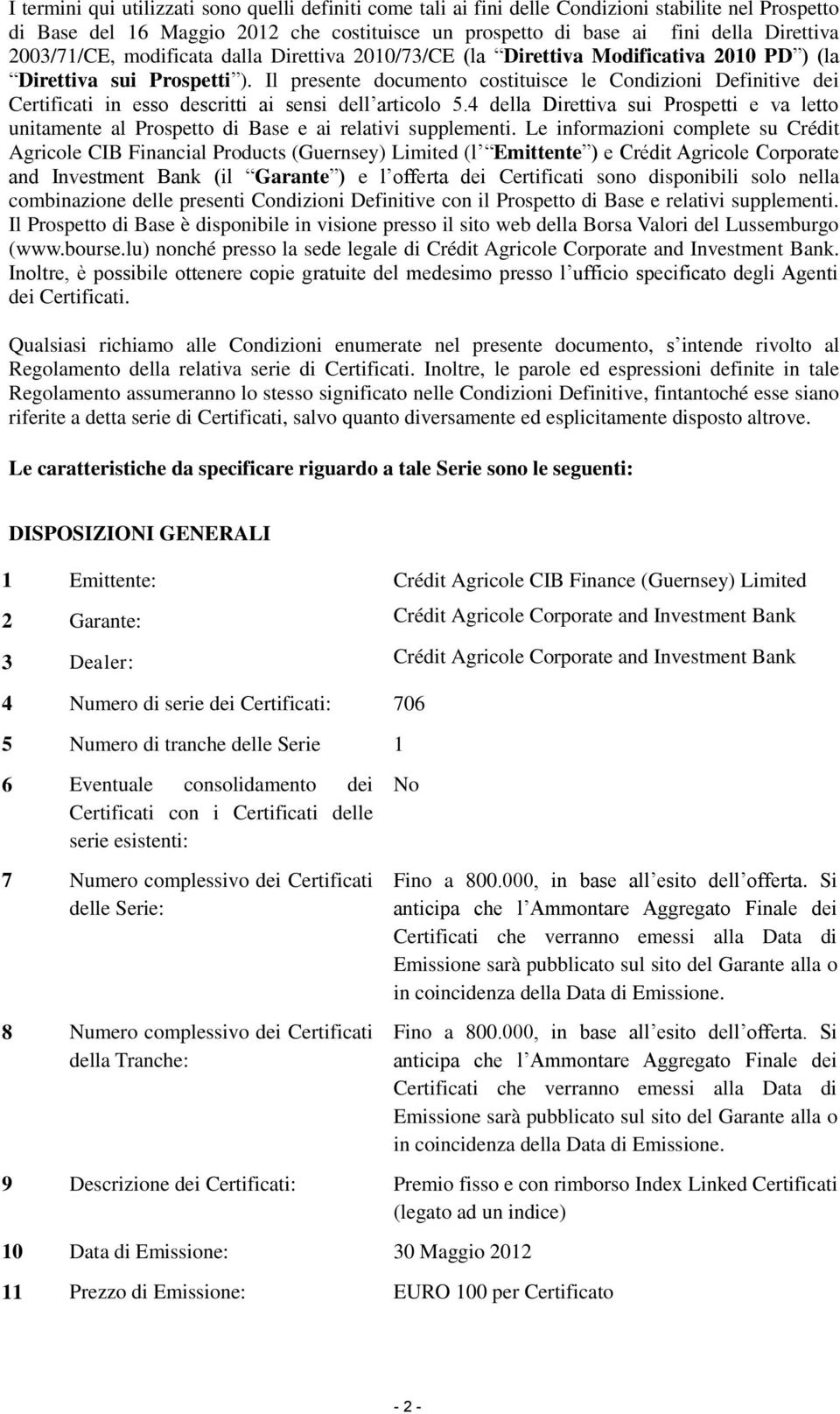 Il presente documento costituisce le Condizioni Definitive dei Certificati in esso descritti ai sensi dell articolo 5.