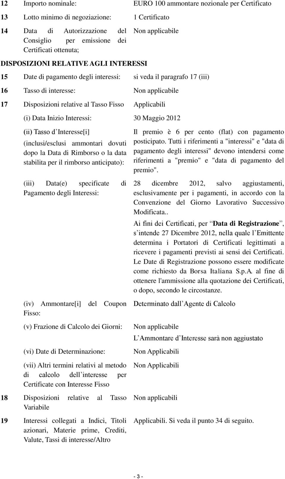 Interessi: 30 Maggio 2012 (ii) Tasso d Interesse[i] (inclusi/esclusi ammontari dovuti dopo la Data di Rimborso o la data stabilita per il rimborso anticipato): (iii) Data(e) specificate di Pagamento