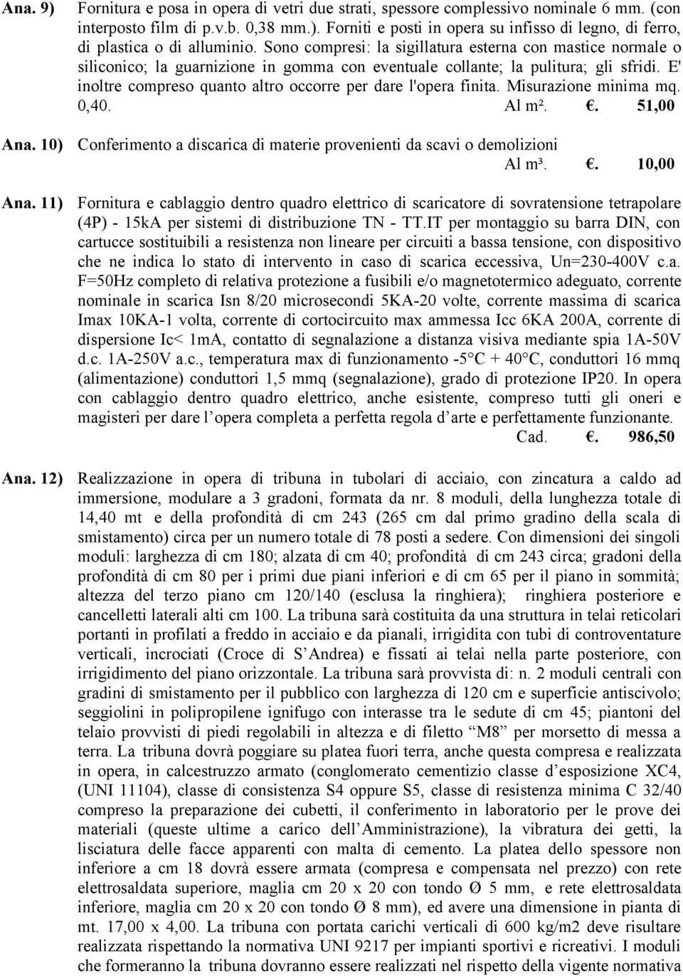 E' inoltre compreso quanto altro occorre per dare l'opera finita. Misurazione minima mq. 0,40. Al m².. 51,00 Conferimento a discarica di materie provenienti da scavi o demolizioni Al m³.