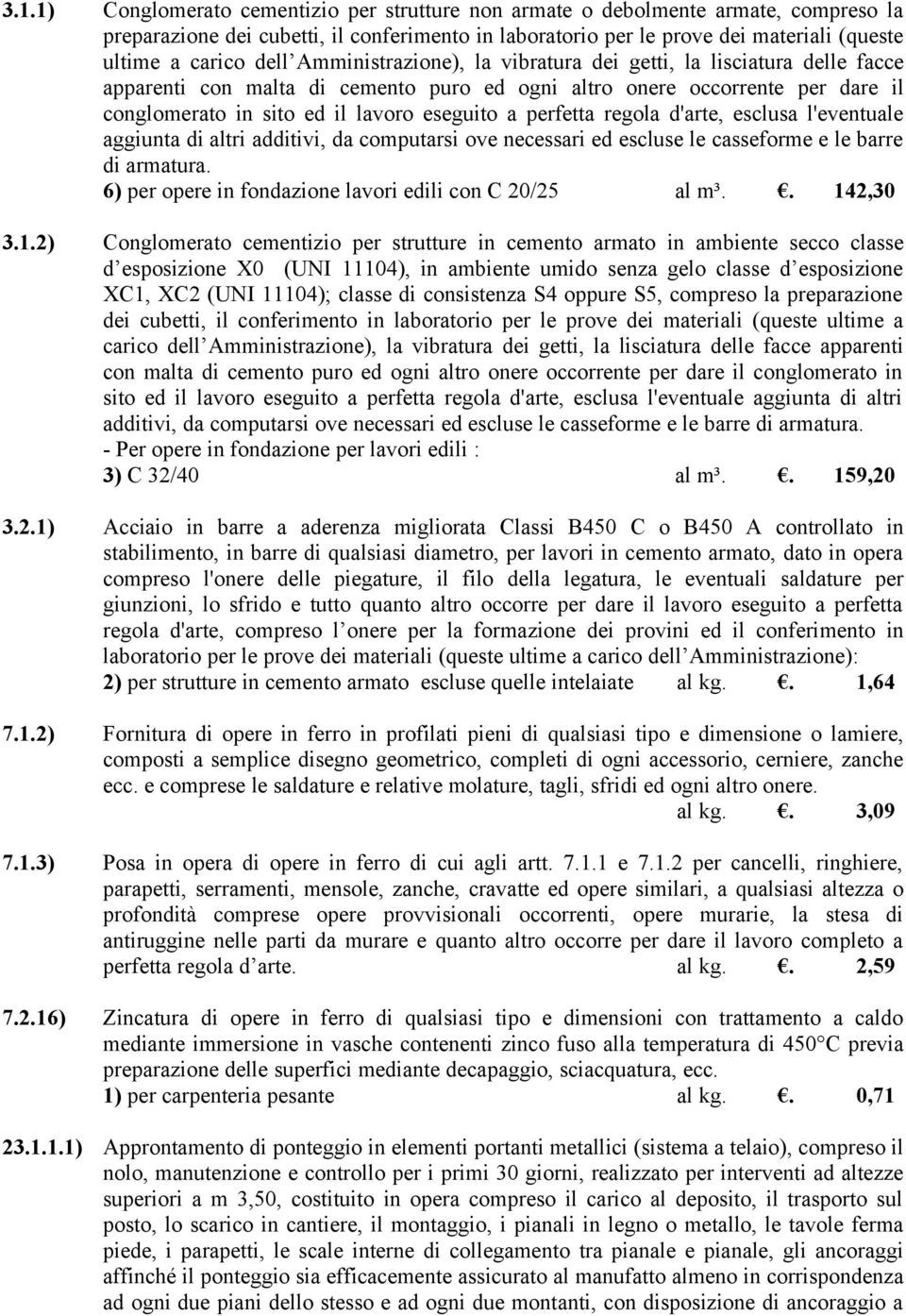 perfetta regola d'arte, esclusa l'eventuale aggiunta di altri additivi, da computarsi ove necessari ed escluse le casseforme e le barre di armatura.