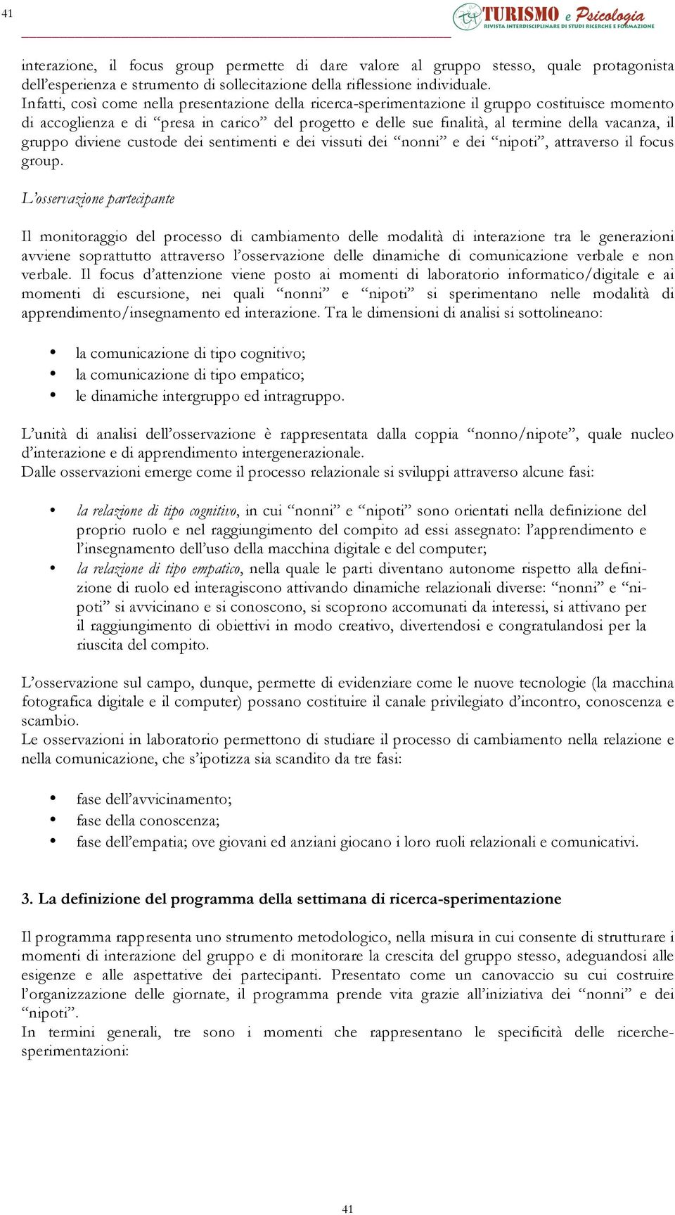 gruppo diviene custode dei sentimenti e dei vissuti dei nonni e dei nipoti, attraverso il focus group.