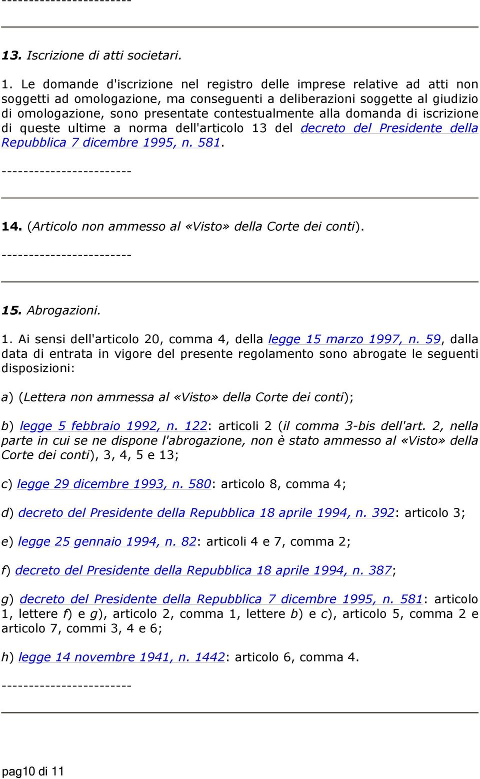 alla domanda di iscrizione di queste ultime a norma dell'articolo 13 del decreto del Presidente della Repubblica 7 dicembre 1995, n. 581. 14. (Articolo non ammesso al «Visto» della Corte dei conti).