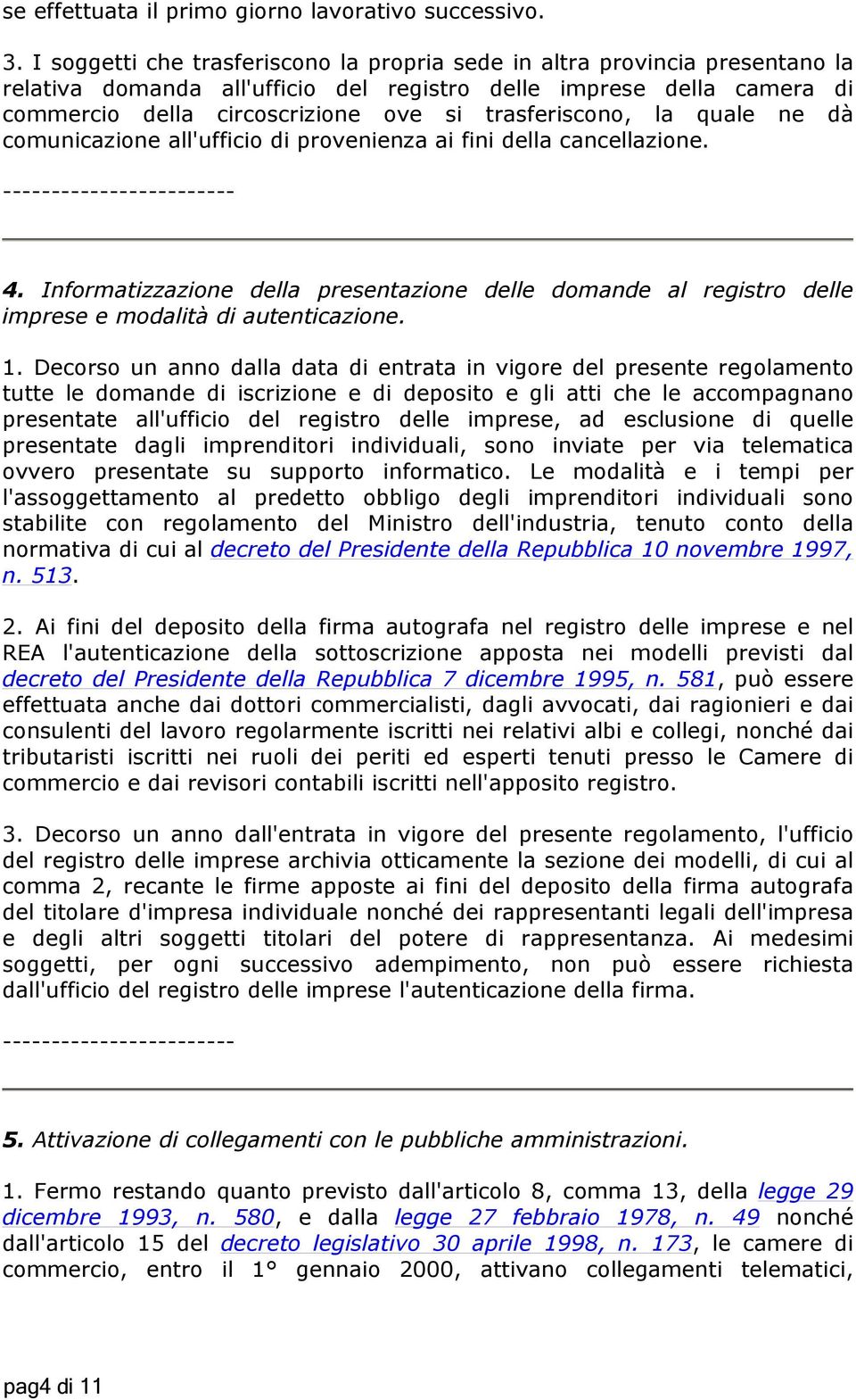 trasferiscono, la quale ne dà comunicazione all'ufficio di provenienza ai fini della cancellazione. 4.