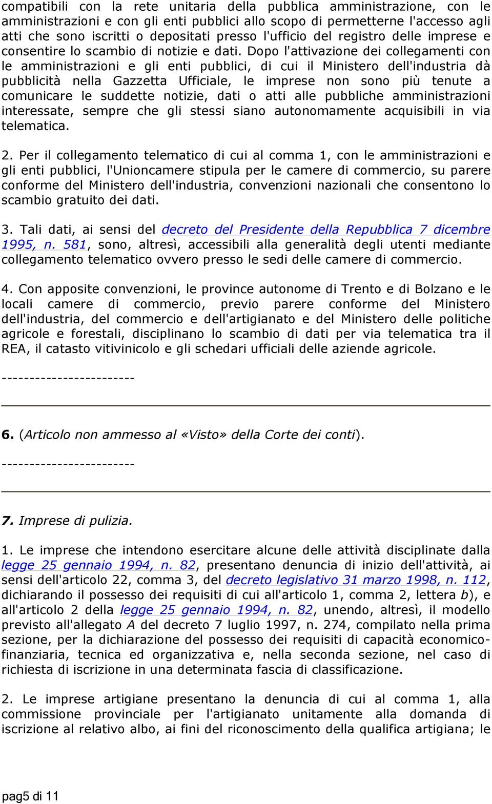 Dopo l'attivazione dei collegamenti con le amministrazioni e gli enti pubblici, di cui il Ministero dell'industria dà pubblicità nella Gazzetta Ufficiale, le imprese non sono più tenute a comunicare