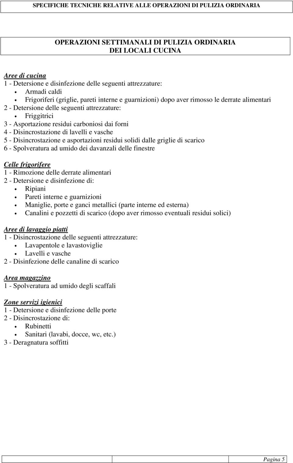 Disincrostazione e asportazioni residui solidi dalle griglie di scarico 6 - Spolveratura ad umido dei davanzali delle finestre Celle frigorifere 1 - Rimozione delle derrate alimentari 2 - Detersione