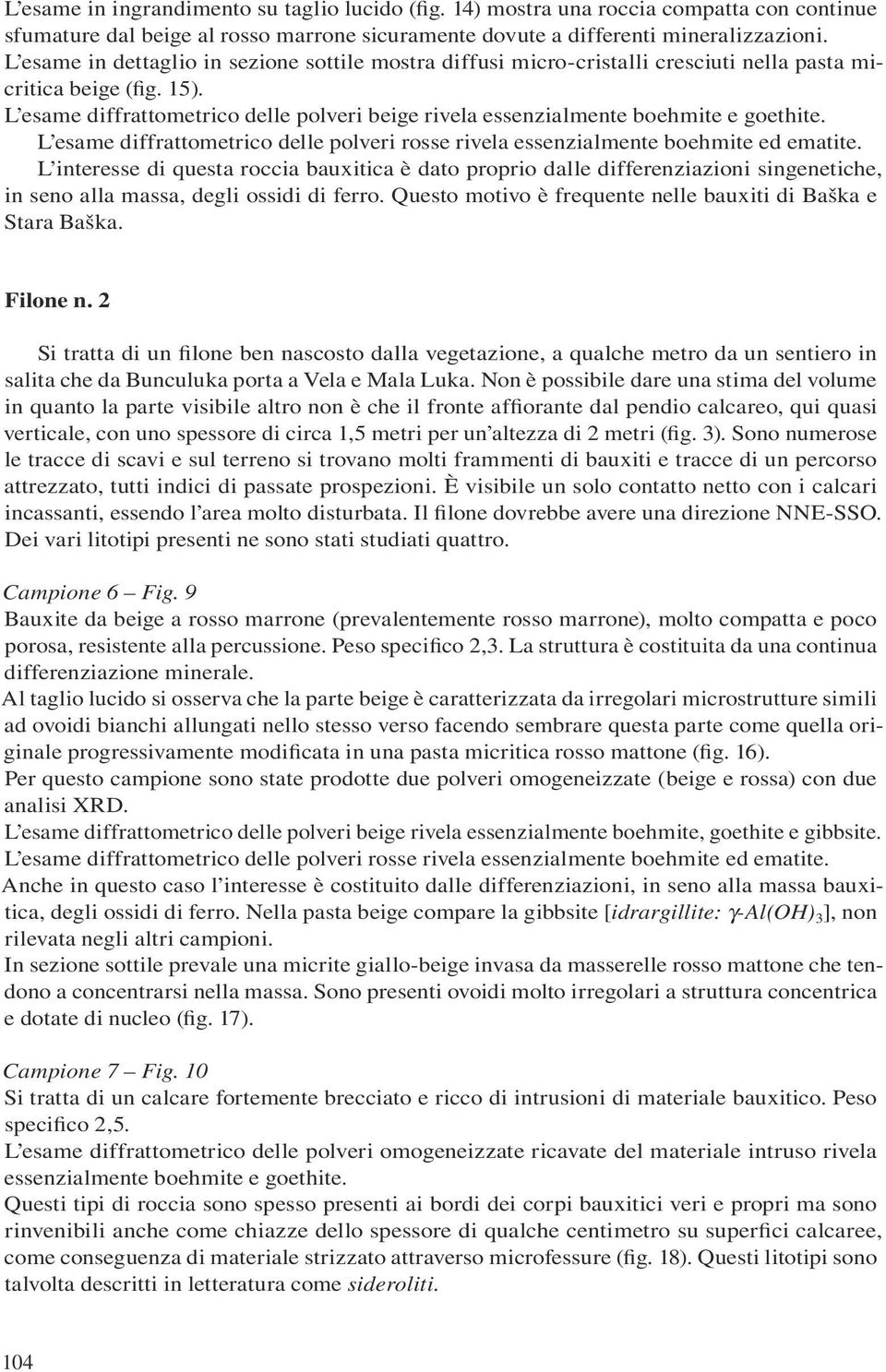 L esame diffrattometrico delle polveri beige rivela essenzialmente boehmite e goethite. L esame diffrattometrico delle polveri rosse rivela essenzialmente boehmite ed ematite.