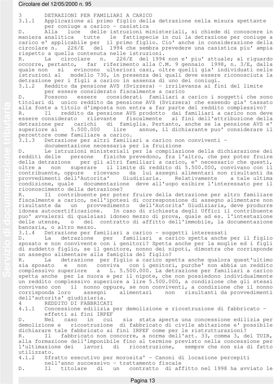 Cio' anche in considerazione della circolare n. 226/E del 1994 che sembra prevedere una casistica piu' ampia rispetto a quella contenuta nelle istruzioni. R. La circolare n.