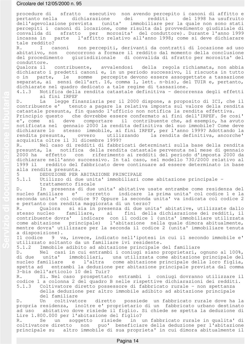 Durante l'anno 1999 incassa in parte l'affitto relativo all'anno 1998; come si deve dichiarare tale reddito? R.