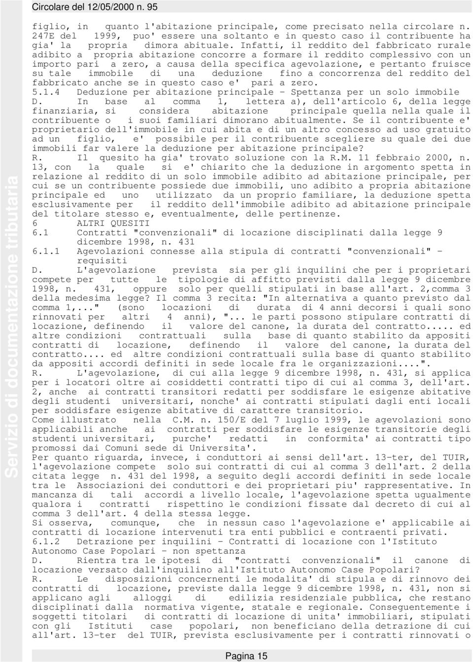 su tale immobile di una deduzione fino a concorrenza del reddito del fabbricato anche se in questo caso e' pari a zero. 5.1.4 Deduzione per abitazione principale - Spettanza per un solo immobile D.