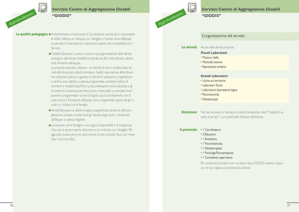 Modalità Educative: La presa in carico e la programmazione delle attività avvengono alternando modalità strutturate ad altre destrutturate, valutandole all interno dell equipe.