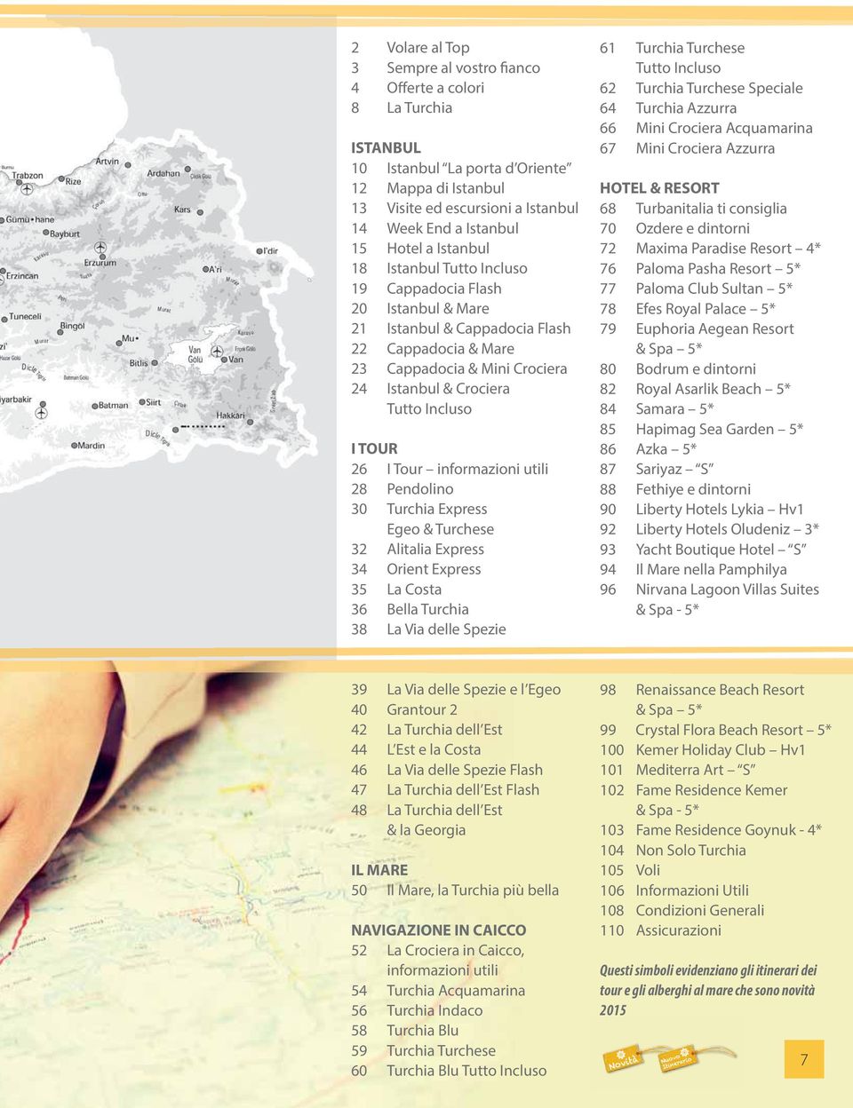 Incluso I TOUR 26 I Tour informazioni utili 28 Pendolino 30 Turchia Express Egeo & Turchese 32 Alitalia Express 34 Orient Express 35 La Costa 36 Bella Turchia 38 La Via delle Spezie 61 Turchia