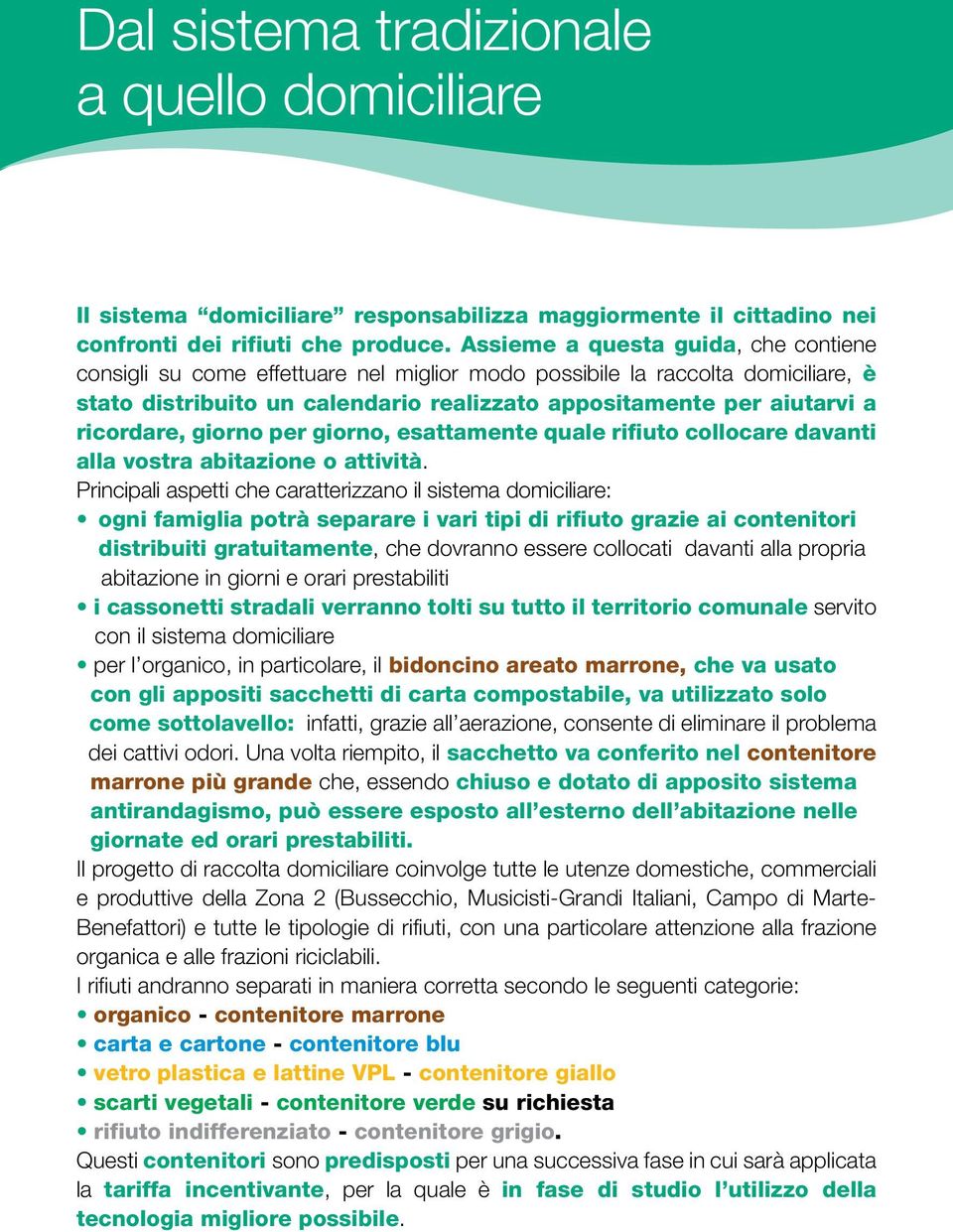 ricordare, giorno per giorno, esattamente quale rifiuto collocare davanti alla vostra abitazione o attività.