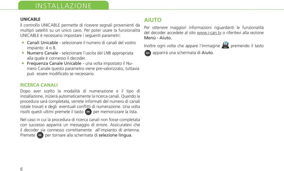 Numero Canale - selezionare l uscita del LNB appropriata alla quale è connesso il decoder.