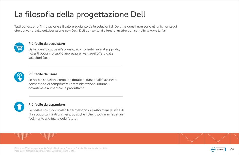 Più facile da acquistare Dalla pianificazione all'acquisto, alla consulenza e al supporto, i clienti potranno subito apprezzare i vantaggi offerti dalle soluzioni Dell.