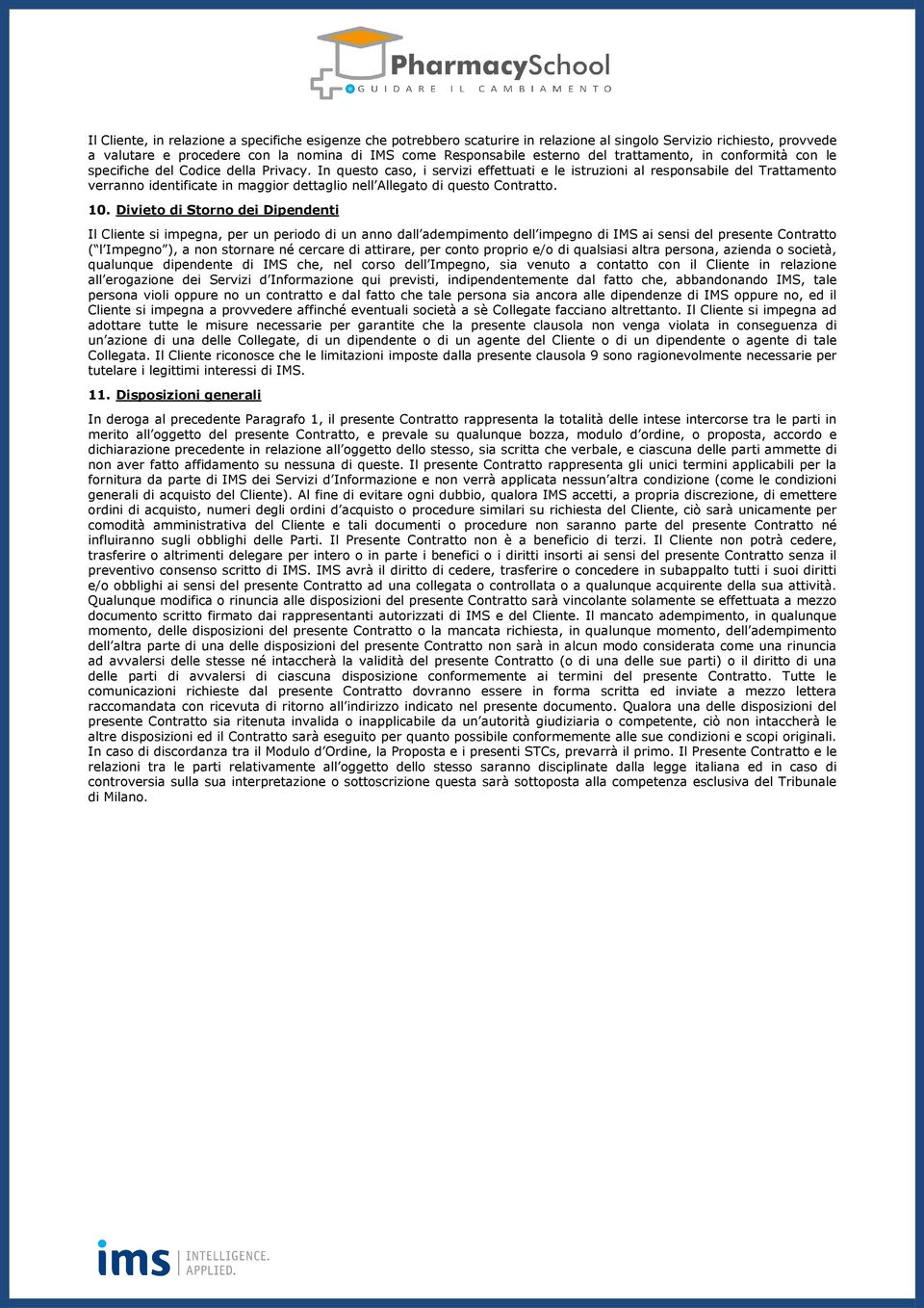 In questo caso, i servizi effettuati e le istruzioni al responsabile del Trattamento verranno identificate in maggior dettaglio nell Allegato di questo Contratto. 10.