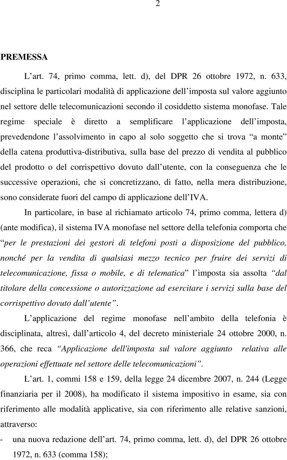 Tale regime speciale è diretto a semplificare l applicazione dell imposta, prevedendone l assolvimento in capo al solo soggetto che si trova a monte della catena produttiva-distributiva, sulla base