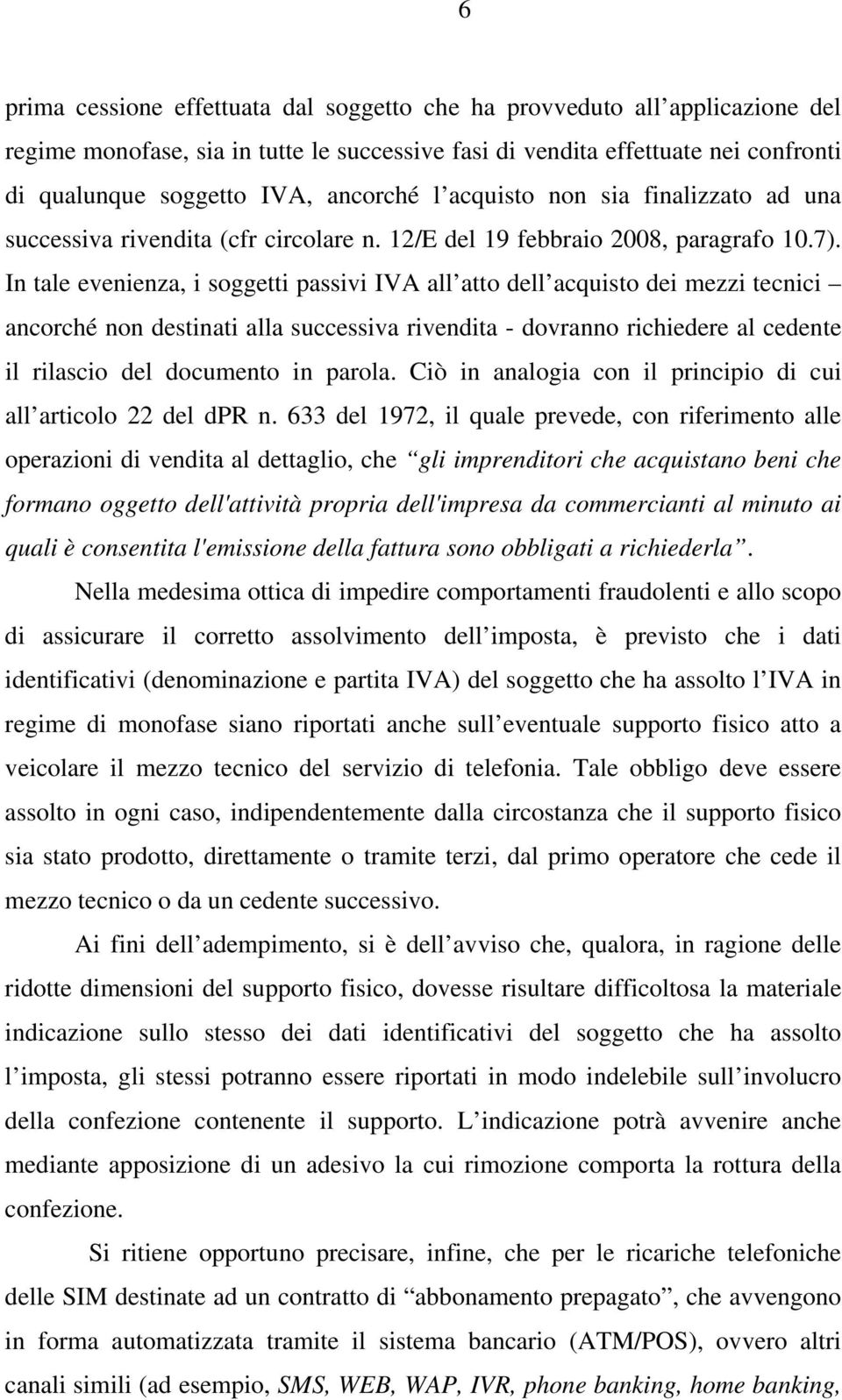 In tale evenienza, i soggetti passivi IVA all atto dell acquisto dei mezzi tecnici ancorché non destinati alla successiva rivendita - dovranno richiedere al cedente il rilascio del documento in