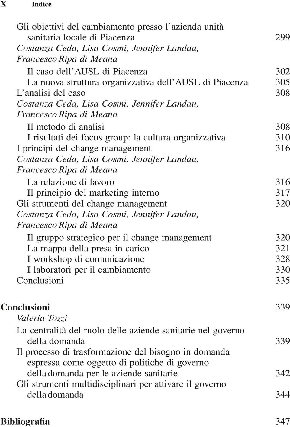 Gli strumenti del change management 320 Il gruppo strategico per il change management 320 La mappa della presa in carico 321 I workshop di comunicazione 328 I laboratori per il cambiamento 330