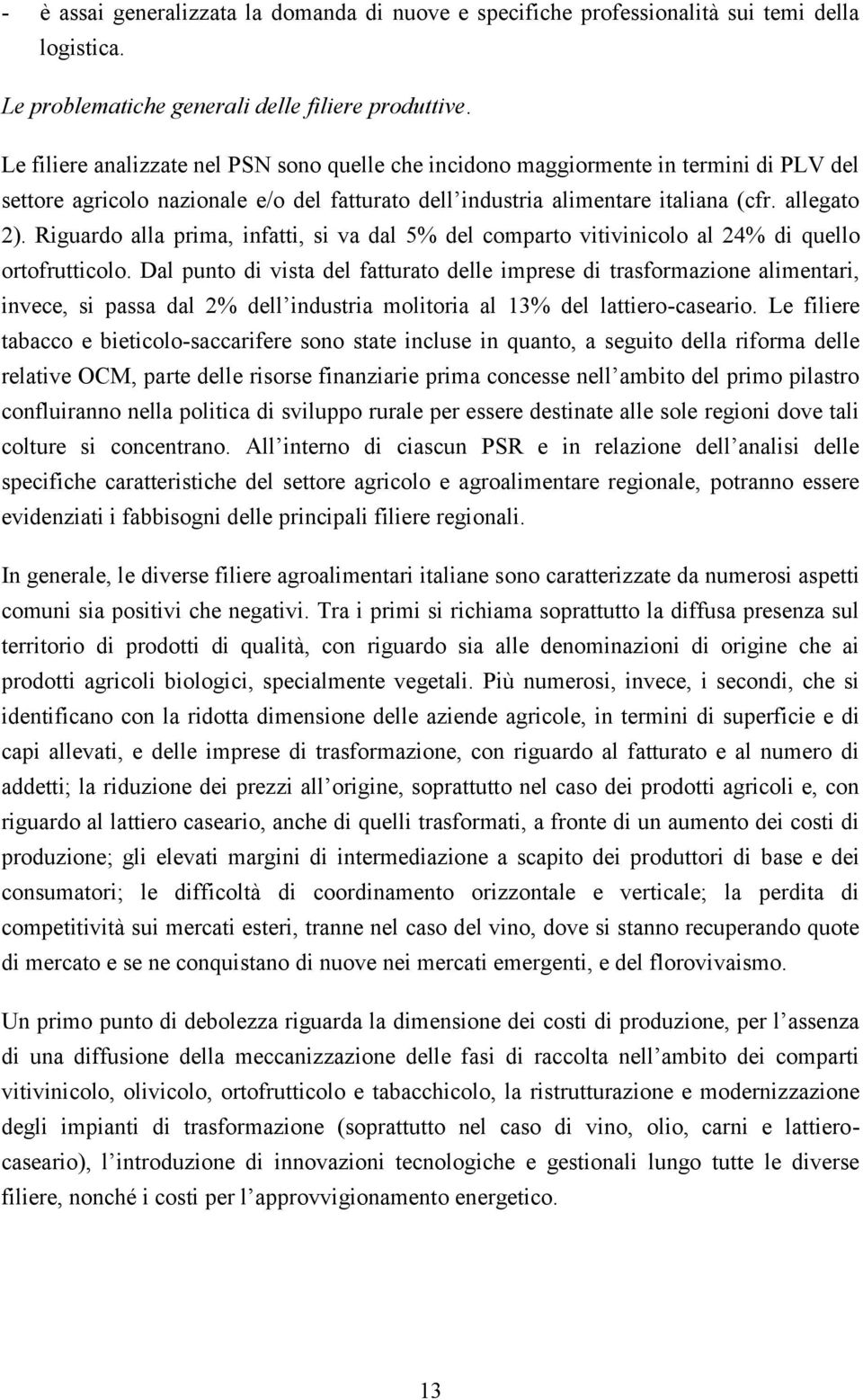 Riguardo alla prima, infatti, si va dal 5% del comparto vitivinicolo al 24% di quello ortofrutticolo.