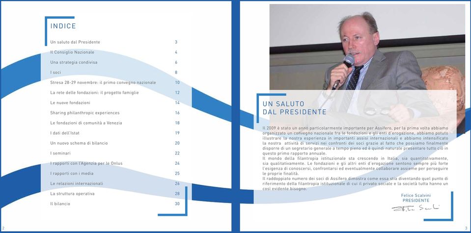 Le relazioni internazionali La struttura operativa Il bilancio 3 4 6 8 10 12 14 16 18 19 20 22 24 25 26 28 30 Un saluto dal presidente Il 2009 è stato un anno particolarmente importante per Assifero,