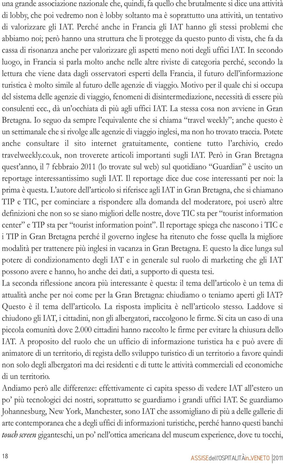 Perché anche in Francia gli IAT hanno gli stessi problemi che abbiamo noi; però hanno una struttura che li protegge da questo punto di vista, che fa da cassa di risonanza anche per valorizzare gli