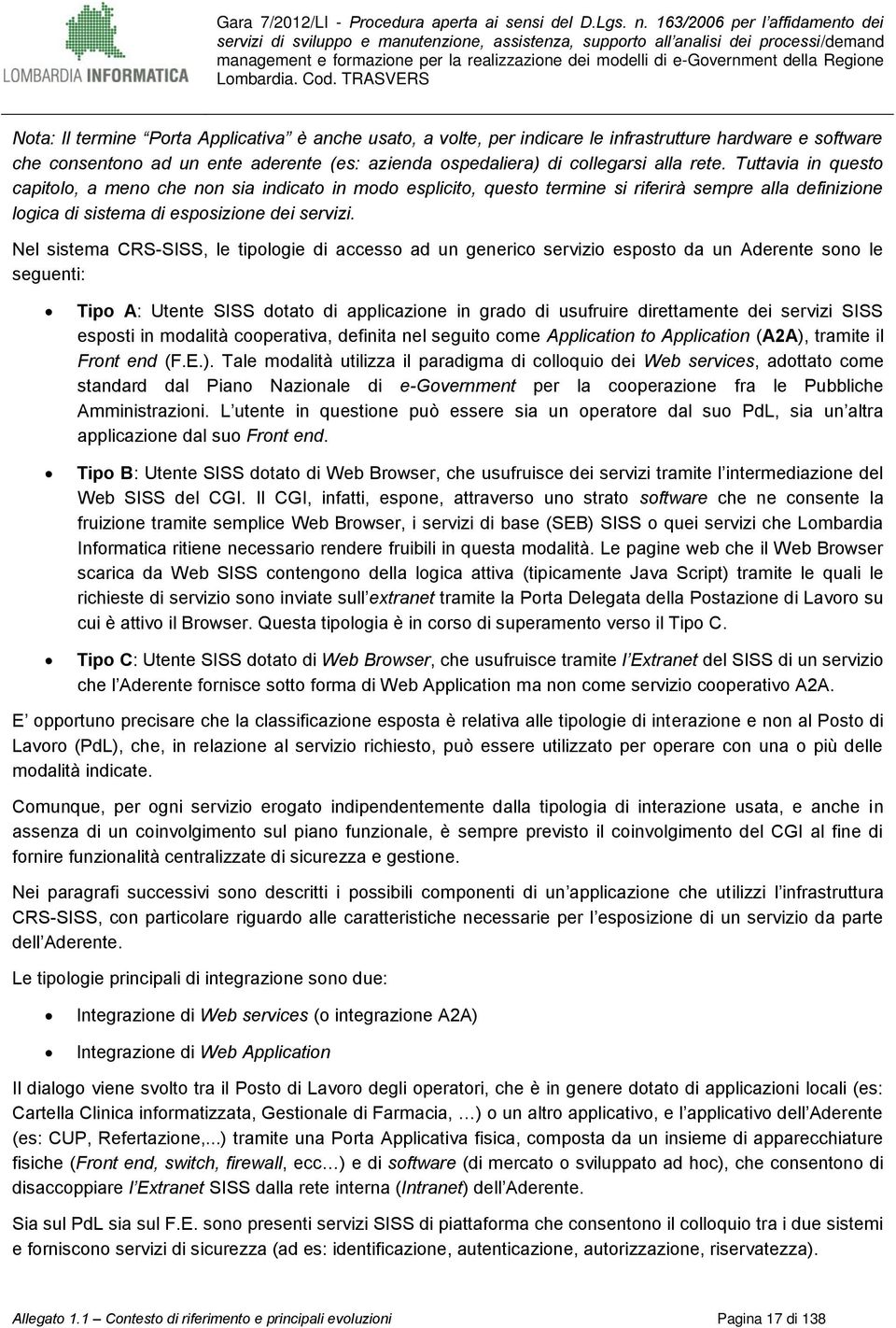 Nel sistema CRS-SISS, le tipologie di accesso ad un generico servizio esposto da un Aderente sono le seguenti: Tipo A: Utente SISS dotato di applicazione in grado di usufruire direttamente dei