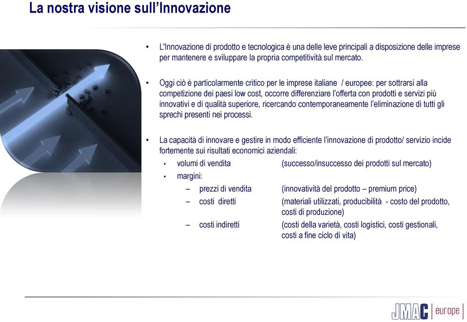 qualità superiore, ricercando contemporaneamente l eliminazione di tutti gli sprechi presenti nei processi.