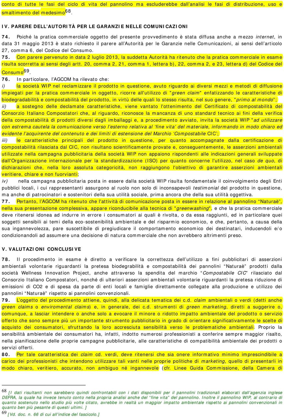 Poiché la pratica commerciale oggetto del presente provvedimento è stata diffusa anche a mezzo internet, in data 31 maggio 2013 è stato richiesto il parere all Autorità per le Garanzie nelle