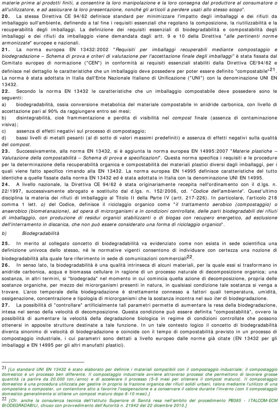 La stessa Direttiva CE 94/62 definisce standard per minimizzare l'impatto degli imballaggi e dei rifiuti da imballaggio sull'ambiente, definendo a tal fine i requisiti essenziali che regolano la