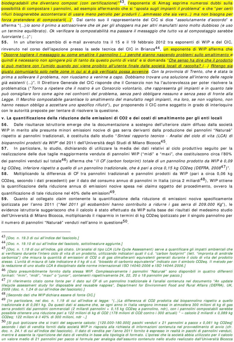 Dal canto suo il rappresentante del CIC si dice assolutamente d accordo e afferma ( )io sono il primo a sottoscrivere che ok per gli shoppers ma per altri manufatti sono molto dubbioso (e uso un