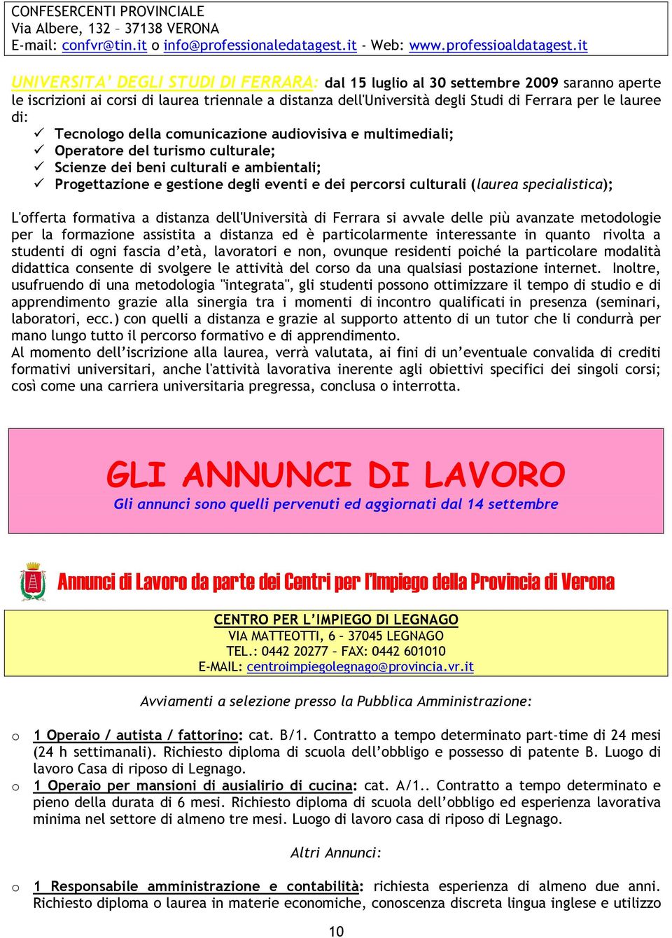 Tecnologo della comunicazione audiovisiva e multimediali; Operatore del turismo culturale; Scienze dei beni culturali e ambientali; Progettazione e gestione degli eventi e dei percorsi culturali